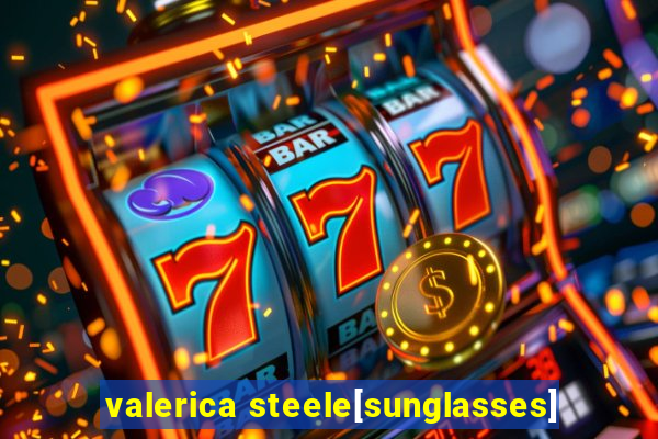 valerica steele[sunglasses]